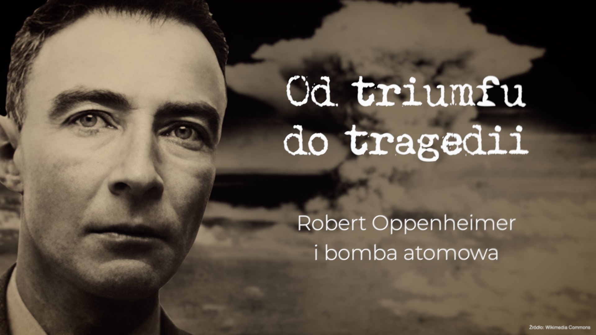 Od triumfu do tragedii - Robert Oppenheimer i bomba atomowa